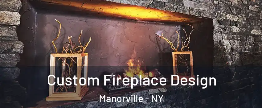  Custom Fireplace Design Manorville - NY