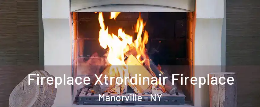  Fireplace Xtrordinair Fireplace Manorville - NY