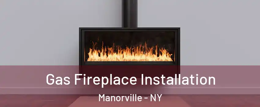  Gas Fireplace Installation Manorville - NY
