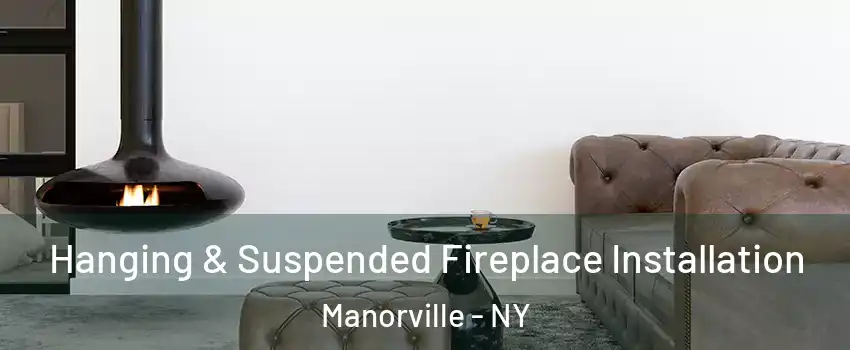  Hanging & Suspended Fireplace Installation Manorville - NY