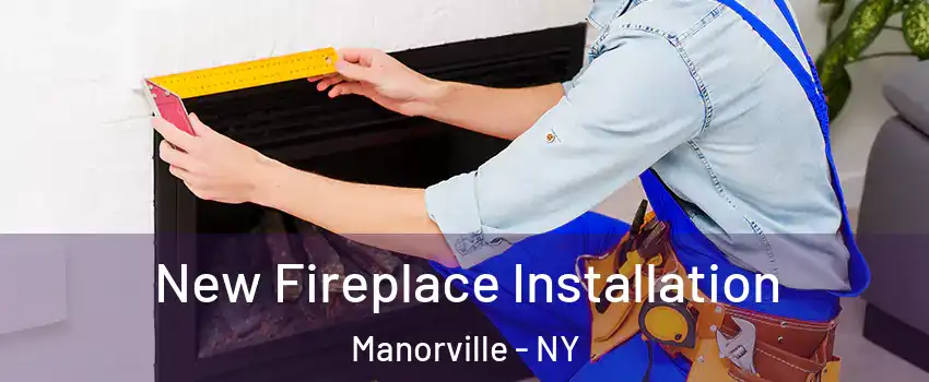  New Fireplace Installation Manorville - NY