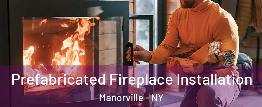 Prefabricated Fireplace Installation Manorville - NY