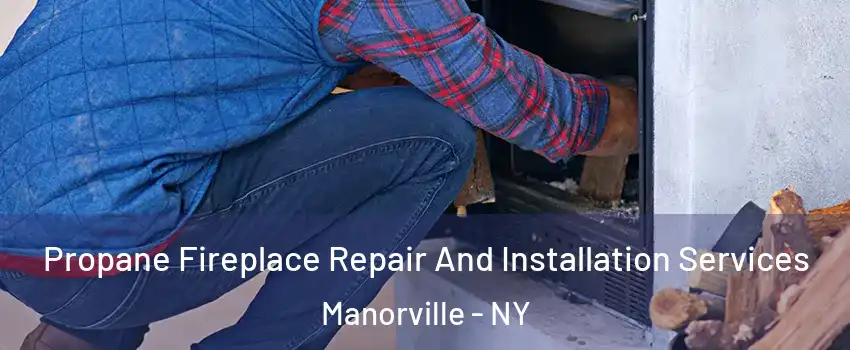  Propane Fireplace Repair And Installation Services Manorville - NY
