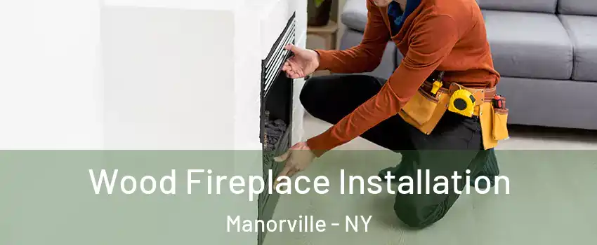  Wood Fireplace Installation Manorville - NY